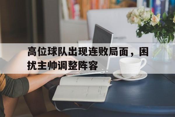 高位球队出现连败局面，困扰主帅调整阵容